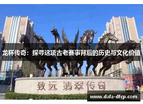 龙杯传奇:探寻这项古老赛事背后的历史与文化价值