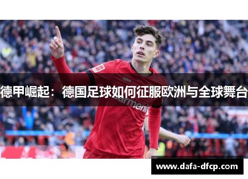 德甲崛起:德国足球如何征服欧洲与全球舞台