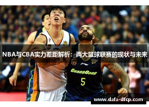 NBA与CBA实力差距解析:两大篮球联赛的现状与未来