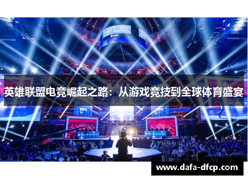 英雄联盟电竞崛起之路:从游戏竞技到全球体育盛宴