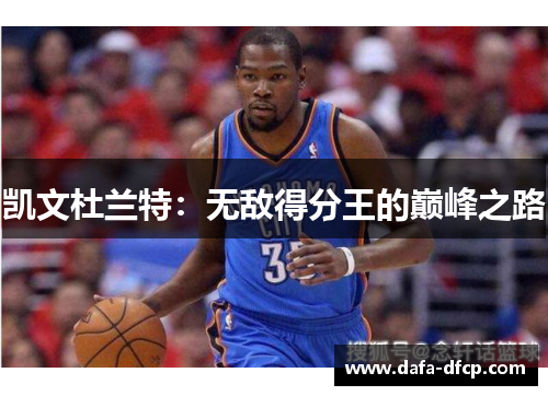 凯文杜兰特:无敌得分王的巅峰之路